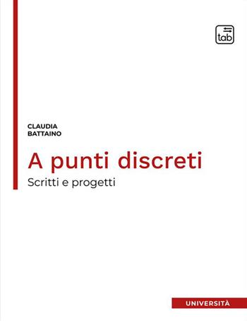 A punti discreti. Scritti e progetti - Claudia Battaino - Libro tab edizioni 2023, Università | Libraccio.it