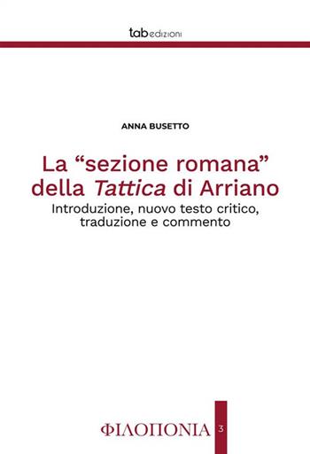 La «sezione romana» della Tattica di Arriano. Introduzione, nuovo testo critico, traduzione e commento. Ediz. critica - Anna Busetto - Libro tab edizioni 2023 | Libraccio.it