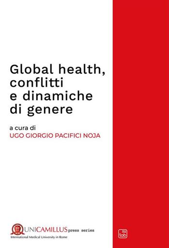 Global health, conflitti e dinamiche di genere  - Libro tab edizioni 2023, UniCamillus press series | Libraccio.it