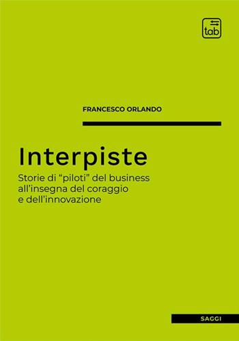 Interpiste. Storie di «piloti» del business all'insegna del coraggio e dell'innovazione - Francesco Orlando - Libro tab edizioni 2023, Saggi | Libraccio.it