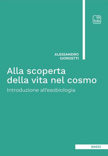 Alla scoperta della vita nel cosmo. Introduzione all'esobiologia. Ediz. integrale - Alessandro Giorgetti - Libro tab edizioni 2023, Saggi | Libraccio.it