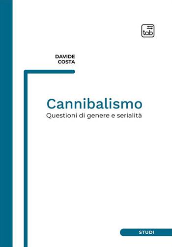 Cannibalismo. Questioni di genere e serialità. Nuova ediz. - Davide Costa - Libro tab edizioni 2023, Studi | Libraccio.it
