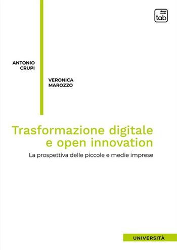 Trasformazione digitale e open innovation. La prospettiva delle piccole e medie imprese. Nuova ediz. - Antonio Crupi, Veronica Marozzo - Libro tab edizioni 2023 | Libraccio.it