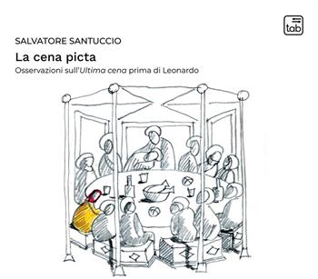 La cena picta. Osservazioni sull'Ultima cena prima di Leonardo - Salvatore Santuccio - Libro tab edizioni 2023 | Libraccio.it