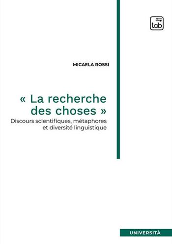 «La recherche des choses». Discours scientifiques, métaphores et diversité linguistique. Nuova ediz. - Micaela Rossi - Libro tab edizioni 2023, Università | Libraccio.it