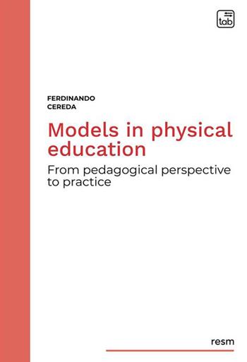 Models in physical education. From pedagogical perspective to practice - Ferdinando Cereda - Libro tab edizioni 2023 | Libraccio.it