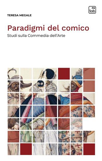 Paradigmi del comico. Studi sulla Commedia dell'Arte - Teresa Megale - Libro tab edizioni 2023, Voci di scena | Libraccio.it