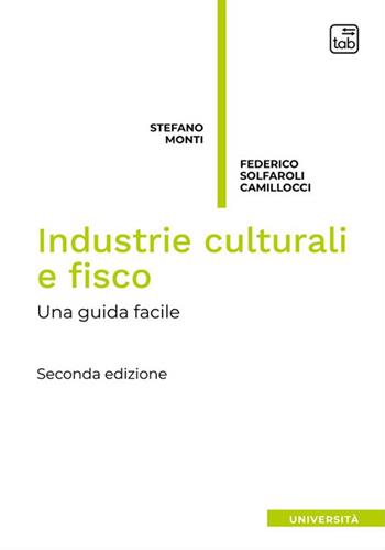 Industrie culturali e fisco. Una guida facile. Nuova ediz. - Stefano Monti, Federico Solfaroli Camillocci - Libro tab edizioni 2023 | Libraccio.it