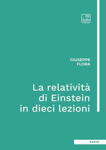 La relatività di Einstein in dieci lezioni. Ediz. integrale - Giuseppe Flora - Libro tab edizioni 2023 | Libraccio.it