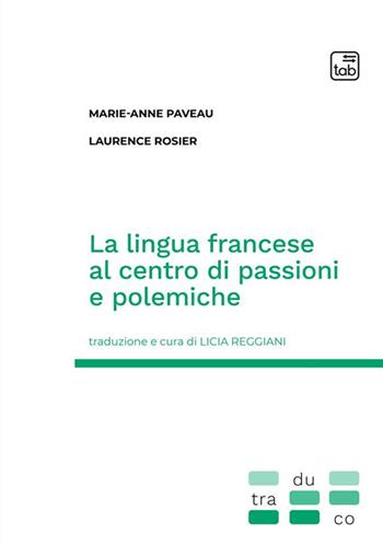 La lingua francese al centro di passioni e polemiche - Marie-Anne Paveau, Laurence Rosier - Libro tab edizioni 2023, Traduco | Libraccio.it