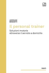 Il personal trainer. Soluzioni motorie attraverso il servizio a domicilio. Nuova ediz.