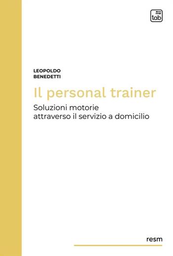 Il personal trainer. Soluzioni motorie attraverso il servizio a domicilio. Nuova ediz. - Leopoldo Benedetti - Libro tab edizioni 2023, Ricerche educative e scienze motorie | Libraccio.it