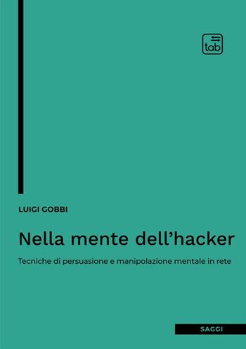 Nella mente dell'hacker. Tecniche di persuasione e manipolazione mentale in rete - Luigi Gobbi - Libro tab edizioni 2023, Saggi | Libraccio.it