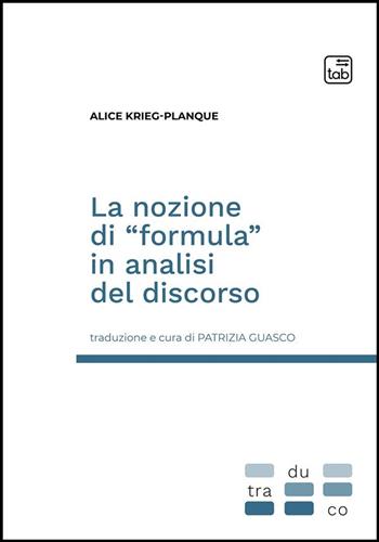 La nozione di «formula» in analisi del discorso - Alice Krieg-Planque - Libro tab edizioni 2023, Traduco | Libraccio.it