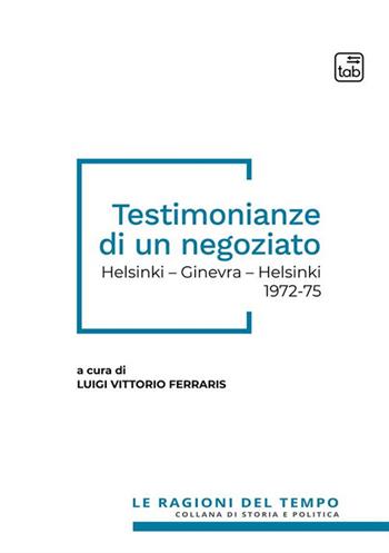 Testimonianze di un negoziato. Helsinki - Ginevra - Helsinki 1972-75. Nuova ediz.  - Libro tab edizioni 2023, Le ragioni del tempo | Libraccio.it