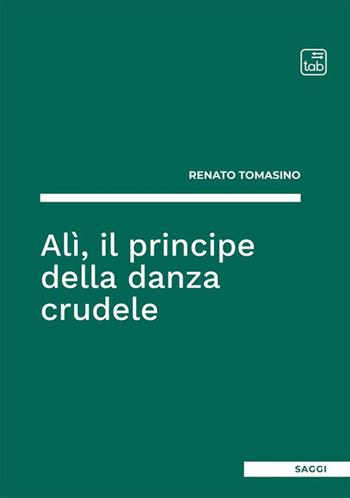 Alì, il principe della danza crudele - Renato Tomasino - Libro tab edizioni 2023 | Libraccio.it