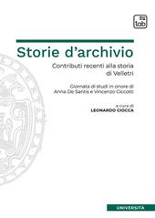 Storie d'archivio. Contributi recenti alla storia di Velletri. Giornata di studi in onore di Anna De Santis e Vincenzo Ciccotti