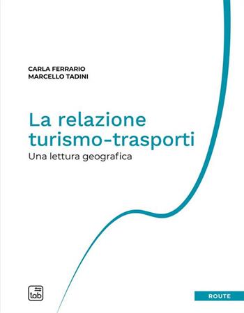 La relazione turismo-trasporti. Una lettura geografica. Nuova ediz. - Marcello Tadini, Carla Ferrario - Libro tab edizioni 2023, Route. Geografia dei trasporti e del turismo | Libraccio.it