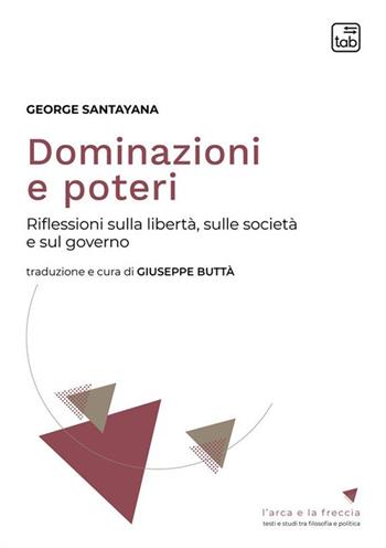 Dominazioni e poteri. Riflessioni sulla libertà, sulla società e sul governo - George Santayana - Libro tab edizioni 2023 | Libraccio.it