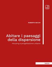 Abitare i paesaggi della dispersione. Housing e progettazione urbana