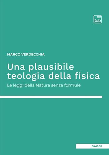 Una plausibile teologia della fisica. Le leggi della natura senza formule - Marco Verdecchia - Libro tab edizioni 2023 | Libraccio.it