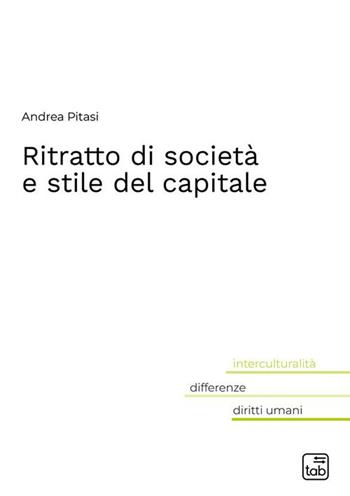 Ritratto di società e stile del capitale - Andrea Pitasi - Libro tab edizioni 2024, Interculturalità, differenze e diritti | Libraccio.it