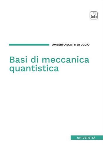 Basi di meccanica quantistica - Umberto Scotti di Uccio - Libro Tab edizioni 2024, Università | Libraccio.it