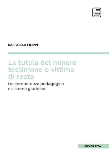 La tutela del minore testimone o vittima di reato. Tra competenza pedagogica e sistema giuridico - Raffaella Filippi - Libro tab edizioni 2024, Università | Libraccio.it