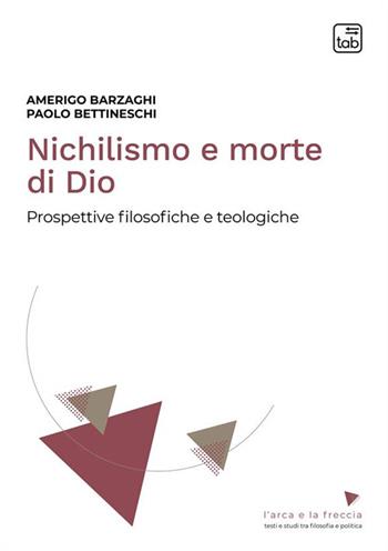 Nichilismo e morte di Dio. Prospettive filosofiche e teologiche. Nuova ediz. - Amerigo Barzaghi, Paolo Bettineschi - Libro tab edizioni 2024 | Libraccio.it