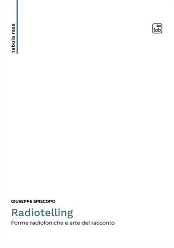 Radiotelling. Forme radiofoniche e arte del racconto. Nuova ediz. - Giuseppe Episcopo - Libro tab edizioni 2024, Tabula rasa | Libraccio.it