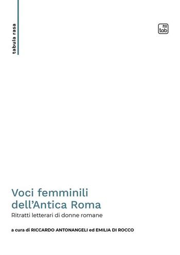 Voci femminili dell'Antica Roma. Ritratti letterari di donne romane  - Libro tab edizioni 2024, Tabula rasa | Libraccio.it