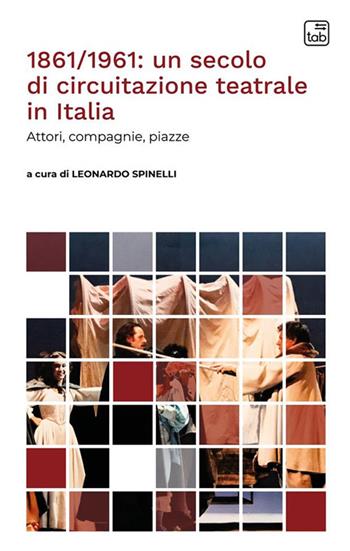 1861/1961: un secolo di circuitazione teatrale in Italia. Attori, compagnie, piazze  - Libro Tab edizioni 2024, Voci di scena | Libraccio.it