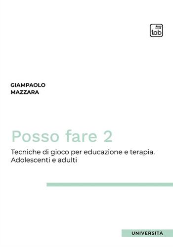 Posso fare. Tecniche di gioco per educazione e terapia. Vol. 2: Adolescenti e adulti - Giampaolo Mazzara - Libro Tab edizioni 2024 | Libraccio.it