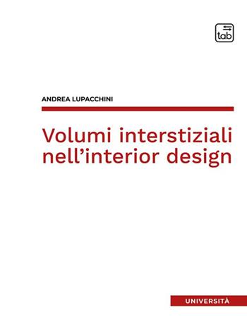 Volumi interstiziali nell'interior design - Andrea Lupacchini - Libro Tab edizioni 2024, Università | Libraccio.it