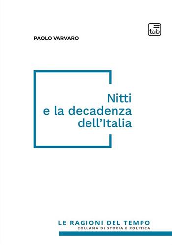Nitti e la decadenza dell'Italia. Nuova ediz. - Paolo Varvaro - Libro Tab edizioni 2024, Le ragioni del tempo | Libraccio.it