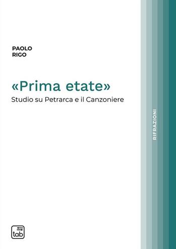 «Prima etate». Studio su Petrarca e il Canzoniere - Paolo Rigo - Libro Tab edizioni 2024, Rifrazioni | Libraccio.it