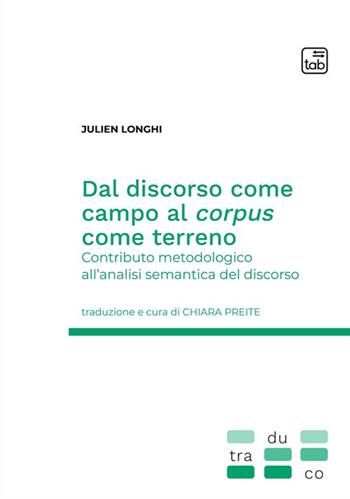 Dal discorso come campo al corpus come terreno. Contributo metodologico all'analisi semantica del discorso - Julien Longhi - Libro Tab edizioni 2024, Traduco | Libraccio.it