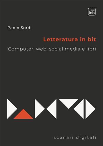 Letteratura in bit. Computer, web, social media e libri - Paolo Sordi - Libro Tab edizioni 2024, Scenari digitali | Libraccio.it