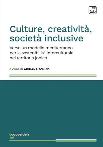 Culture, creatività, società inclusive. Verso un modello mediterraneo per la sostenibilità interculturale nel territorio jonico. Ediz. multilingue  - Libro Tab edizioni 2024, Logopaideia. Sguardi plurali sull'educazione | Libraccio.it