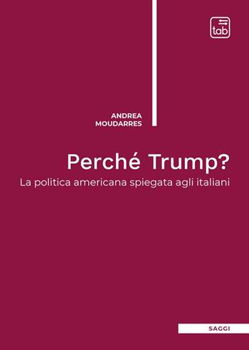 Perché Trump? La politica americana spiegata agli italiani. Nuova ediz. - Andrea Moudarres - Libro Tab edizioni 2024, Saggi | Libraccio.it