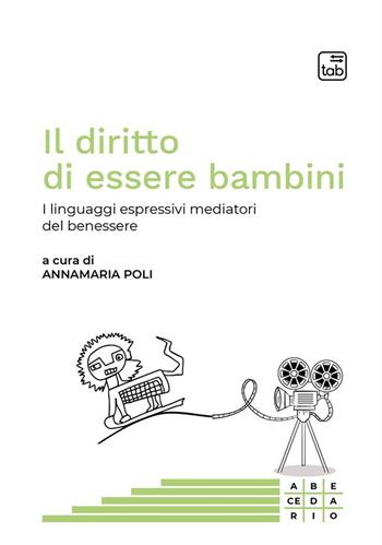 Il diritto di essere bambini. I linguaggi espressivi mediatori del benessere. Ediz. multilingue - Annamaria Poli - Libro Tab edizioni 2024, Abecedario | Libraccio.it