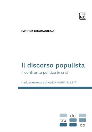 Il discorso populista. Il confronto politico in crisi - Patrick Charaudeau - Libro Tab edizioni 2024, Traduco | Libraccio.it