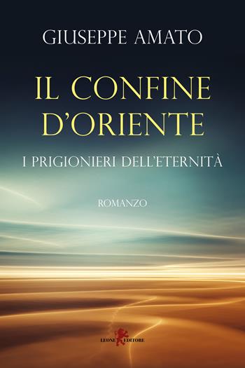 Il confine d'Oriente. I prigionieri dell'eternità - Giuseppe Amato - Libro Leone 2023, Oltre la soglia | Libraccio.it