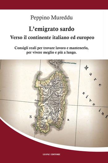 L'emigrato sardo. Verso il continente italiano ed europeo. Consigli reali per trovare lavoro e mantenerlo, per vivere meglio e più a lungo - Peppino Mureddu - Libro Leone 2023, Mnemosyne | Libraccio.it