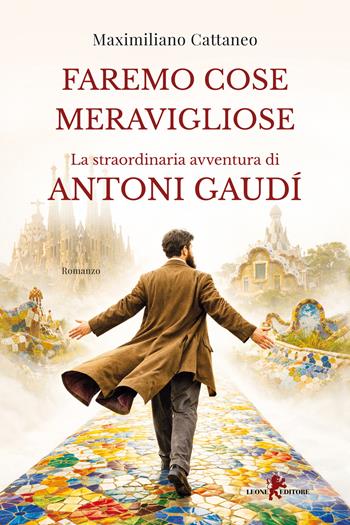 Faremo cose meravigliose. La straordinaria avventura di Antoni Gaudí - Maximiliano Cattaneo - Libro Leone 2026, Sàtura | Libraccio.it