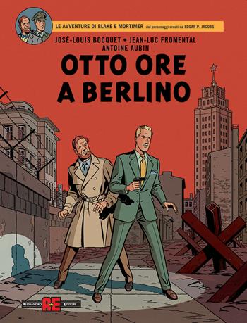 Otto ore a Berlino. Le avventure di Blake e Mortimer - José-Louis Bocquet, Jean-Luc Fromental, Antoine Aubin - Libro Alessandro 2022 | Libraccio.it