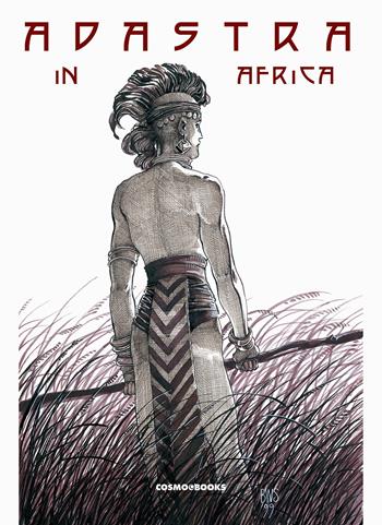 Barry Windsor-Smith presenta: Adastra in Africa - Barry Windsor-Smith - Libro Editoriale Cosmo 2023, Cosmo books | Libraccio.it