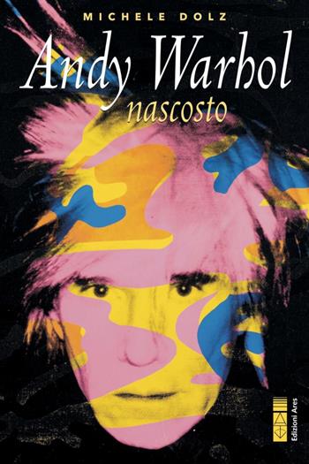 Andy Warhol nascosto - Michele Dolz - Libro Ares 2021, Profili | Libraccio.it