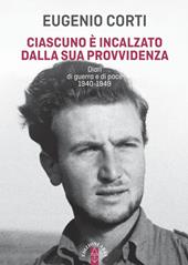 Ciascuno è incalzato dalla sua provvidenza. Diari di guerra e di pace 1940-1949