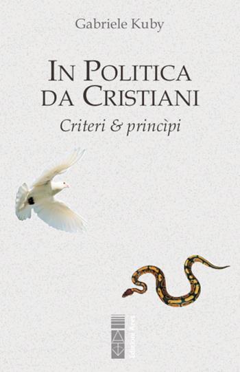 In politica da cristiani. Criteri & principi - Gabriele Kuby - Libro Ares 2021, Sagitta | Libraccio.it